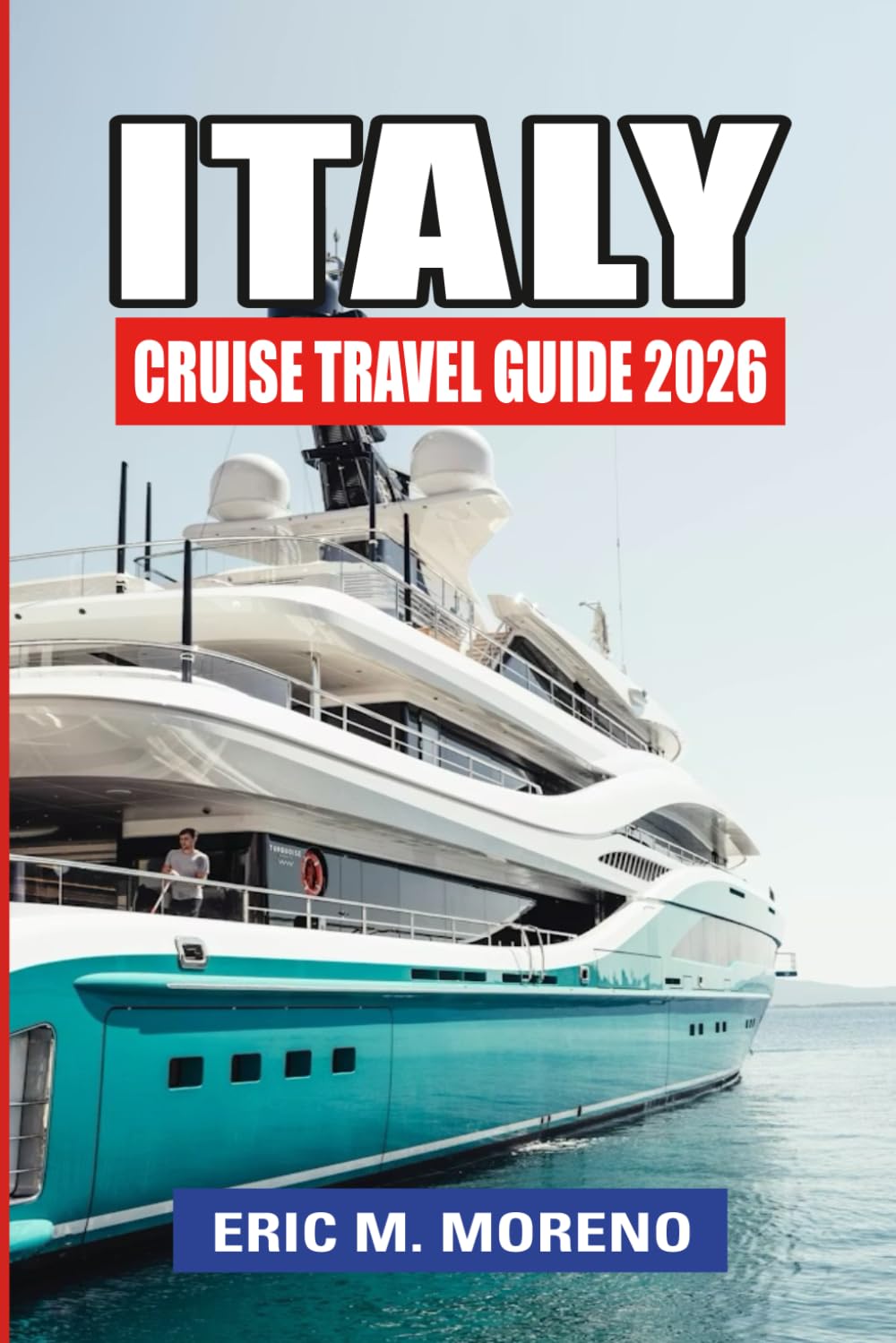 Italy Cruise Travel Guide 2026: “Plan, Explore & Maximize Your Italy Cruise: Essential Tips, Itineraries & Mediterranean Ports”