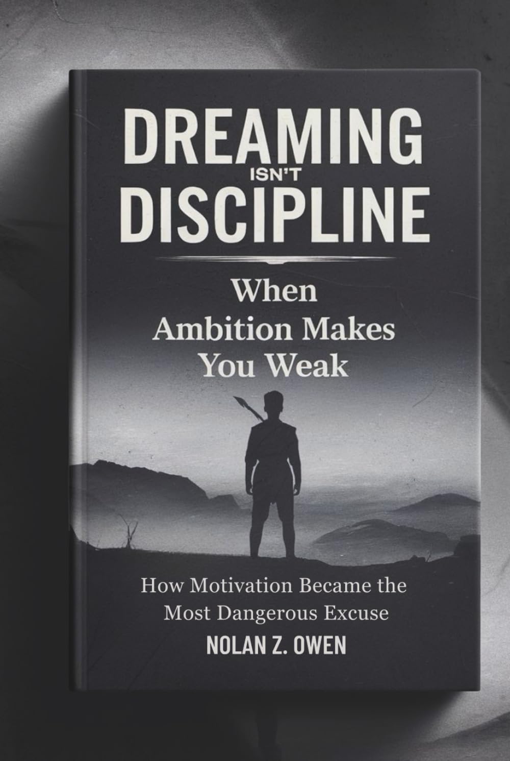 Dreaming Isn’t Discipline: When Ambition Makes You Weak: How Motivation Became the Most Dangerous Excuse