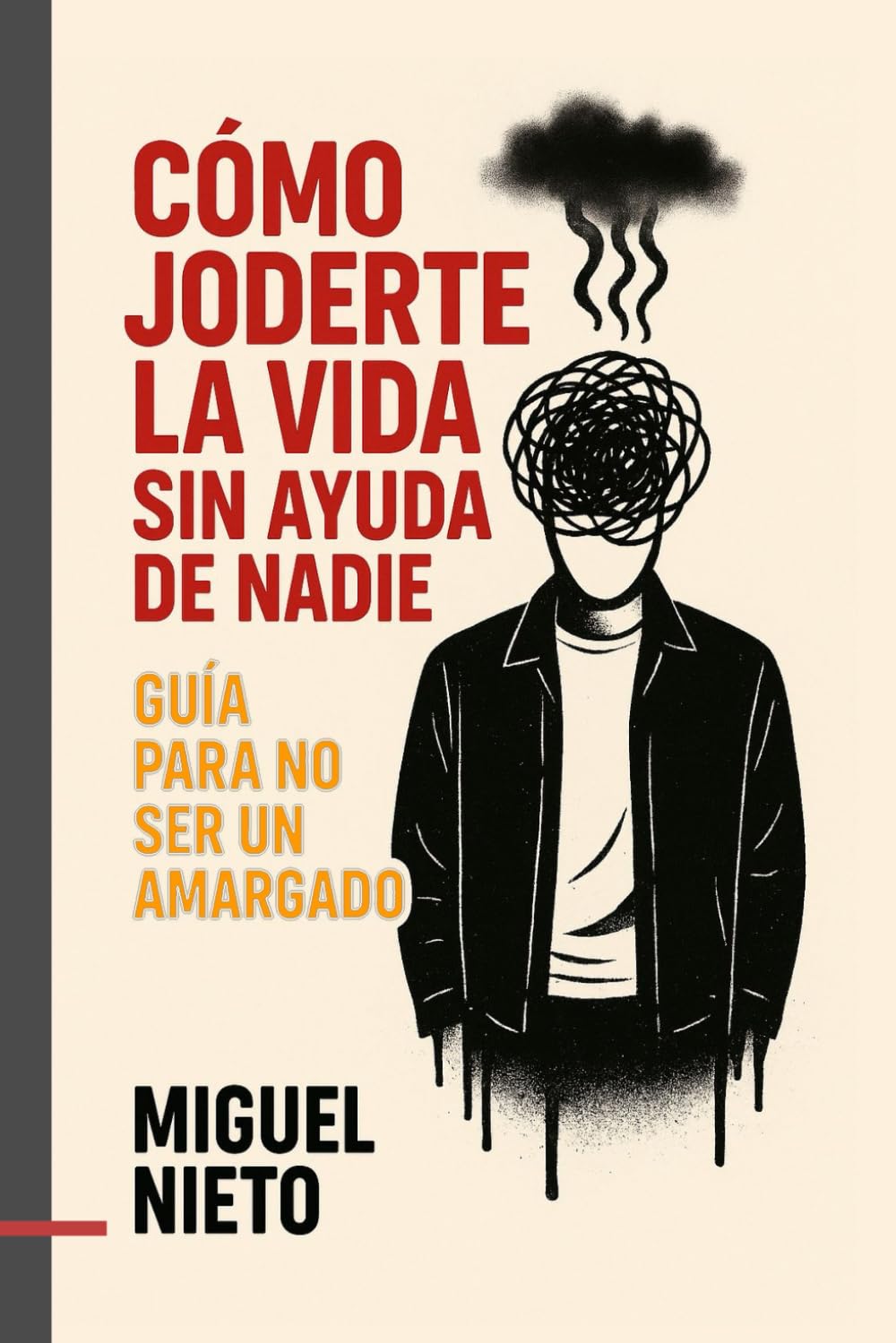 Cómo joderte la vida sin ayuda de nadie: Guía para no ser un amargado