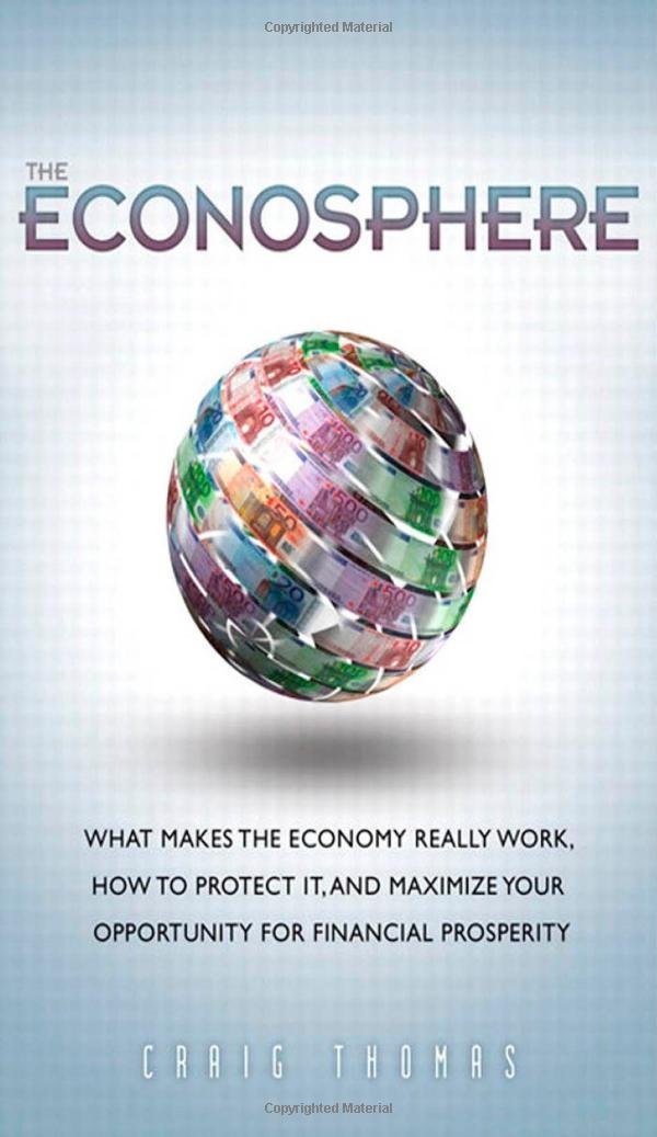 Buy The Econosphere: What Makes the Economy Really Work, How to Protect It, and Maximize Your Opportunity for Financial Prosperity — BookShops.in