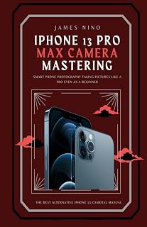 iPhone 13 Pro Max Camera Mastering: Smart Phone Ph