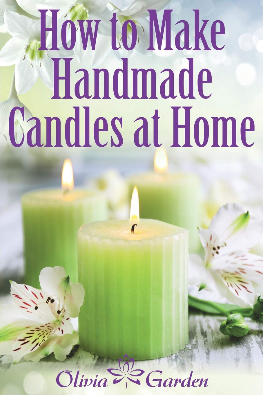 How to Make Handmade Candles at Home: Homemade Candles Book with Candles Recipes. Best Ideas About Candle Making and Candle Crafting (Hand Made ... and Beewax) (Soap Making and Candle Making)