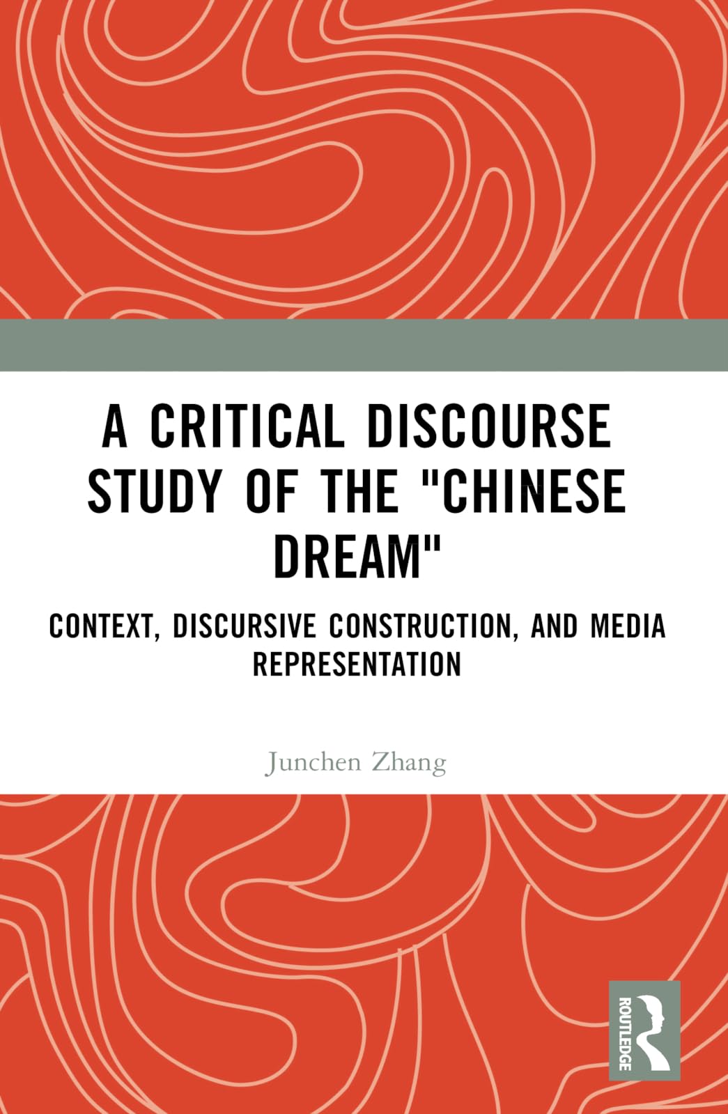 A Critical Discourse Study of the "Chinese Dream": Context, Discursive Construction, and Media Representation (Cultural Discourse Studies Series)