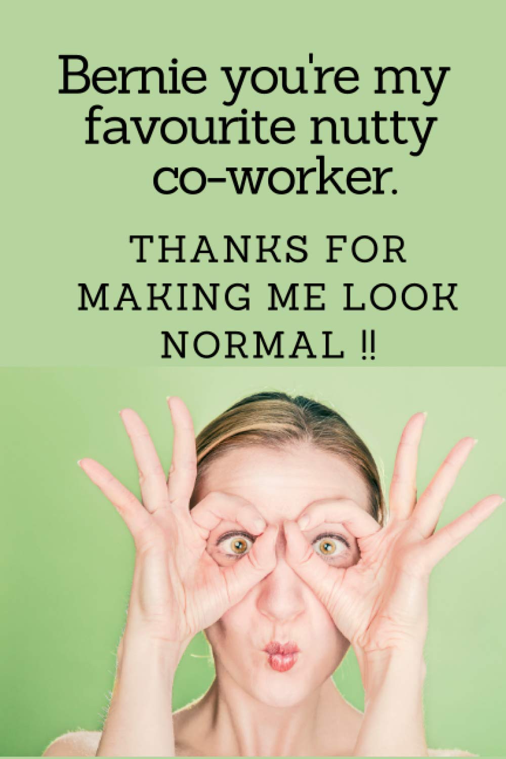 Bernie you're my favourite nutty Co-worker. Thanks for making me look normal !!: Bernie gift, A gift for Bernie, Just for Bernie gift, a Bernie cute ... Bernie present, 100 page journal, 6X9 inches