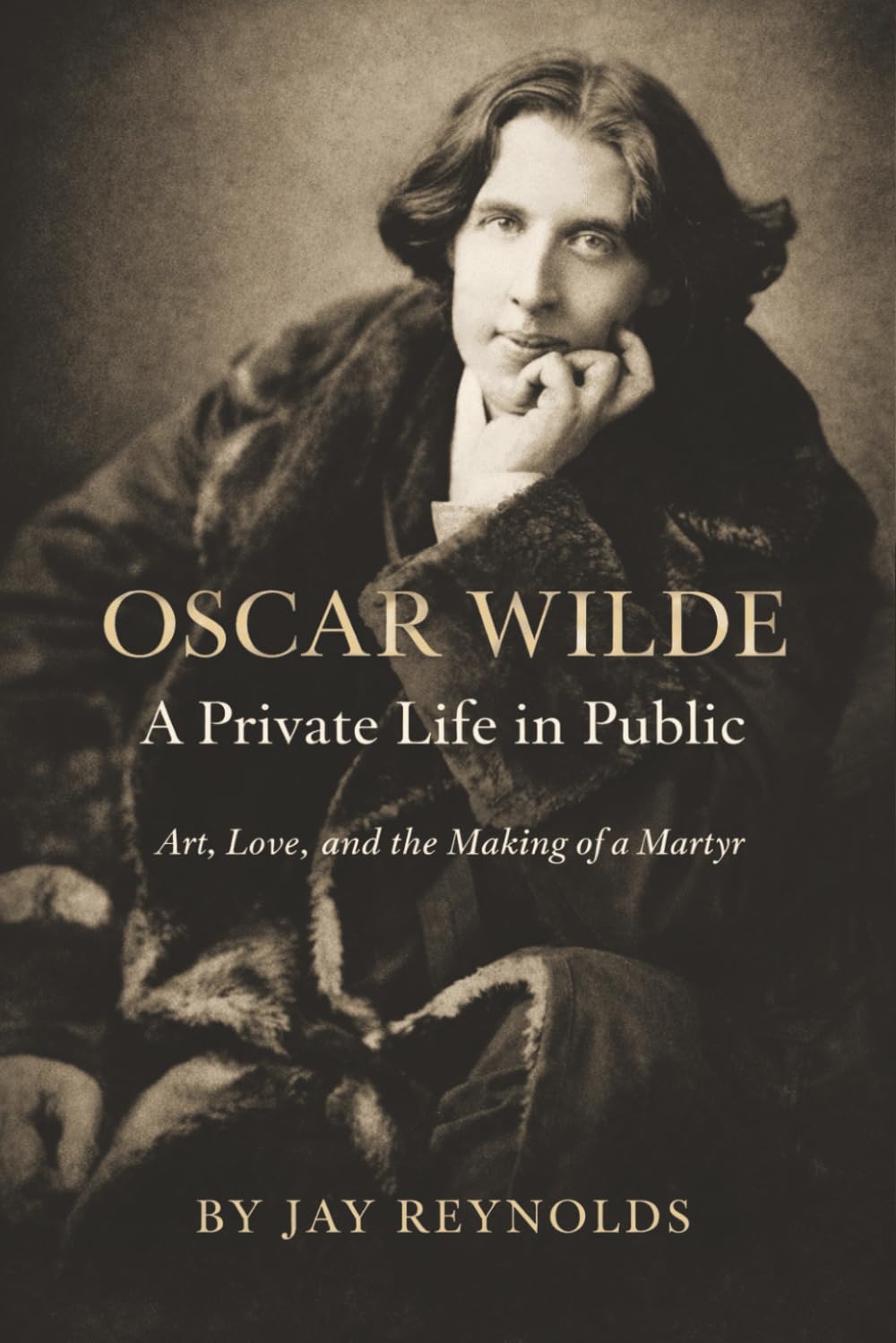 Oscar Wilde: A Private Life in Public: Art, Love, and the Making of a Martyr