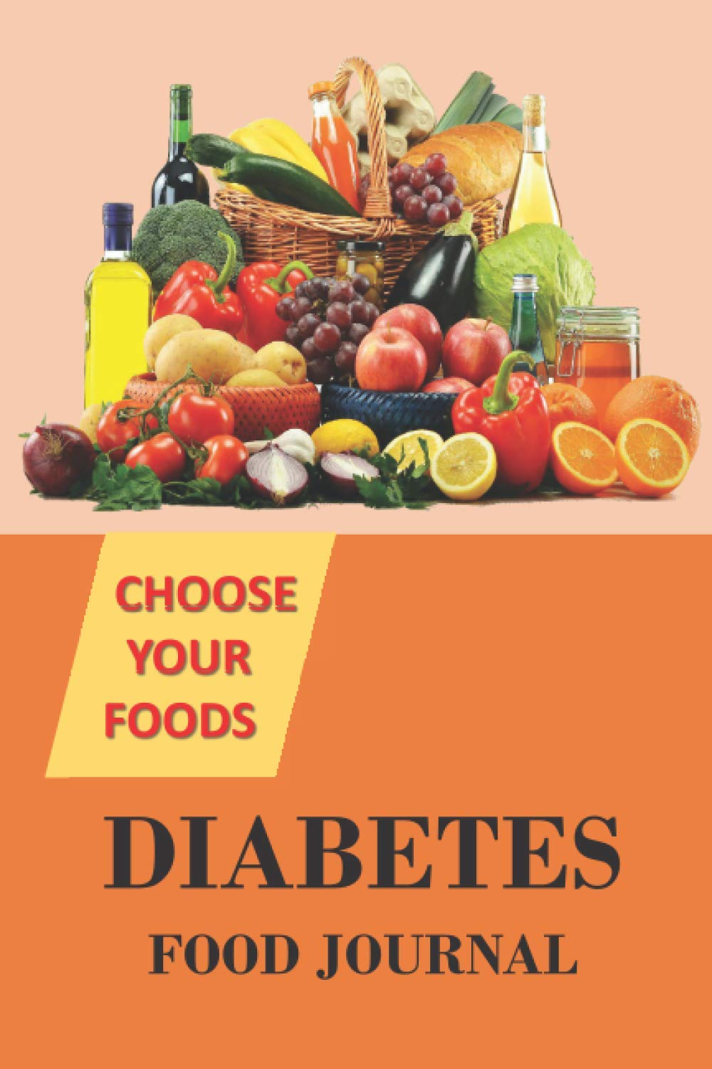 DIABETES FOOD JOURNAL CHOOSE YOUR FOODS: Diabetic food journal log book, A Daily Log for Tracking Blood Sugar log, Blood Pressure, Weight, Nutrition,