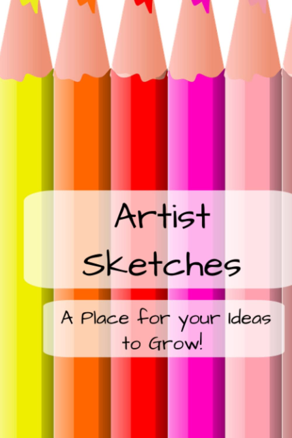 Artist Sketches - Idea Pad for Creative Artists - Drawing, Sketching and Writing: A Place for your Ideas to Grow!