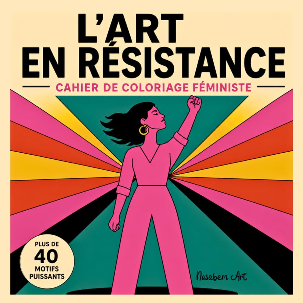 L’Art en Résistance - Cahier de Coloriage Féministe pour Adultes: Plus de 40 Motifs Puissants pour l'Empowerment, la Résistance Féminine et l'Égalité – Un Cadeau Engagé pour Briser le Patriarcat