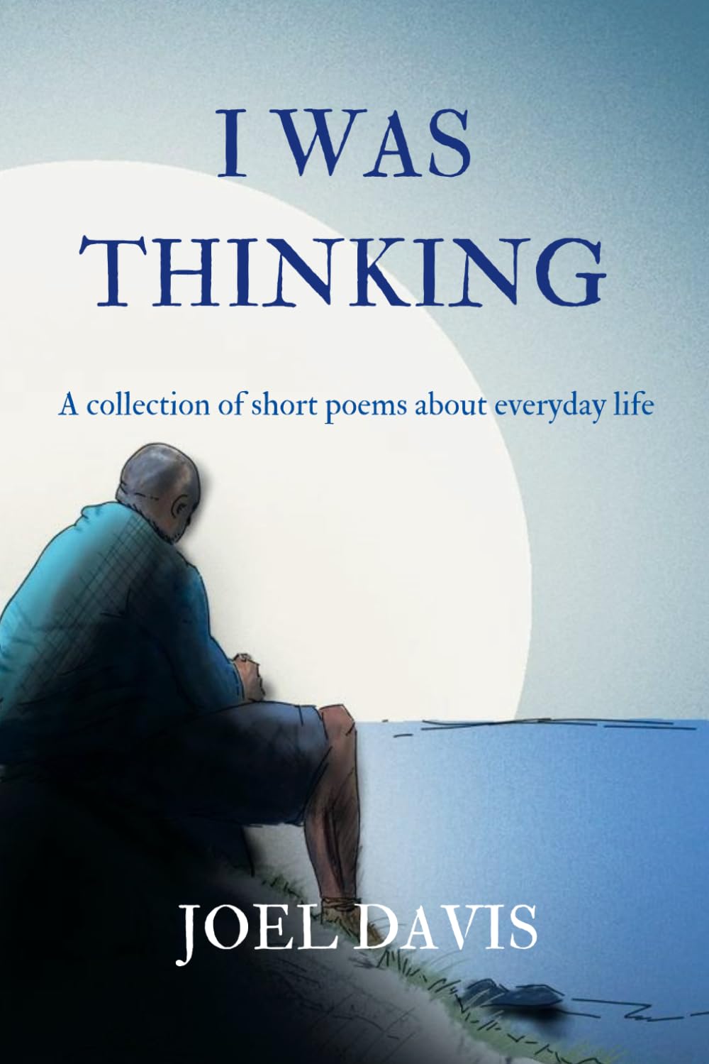 I Was Thinking: A collection of short poems about everyday life