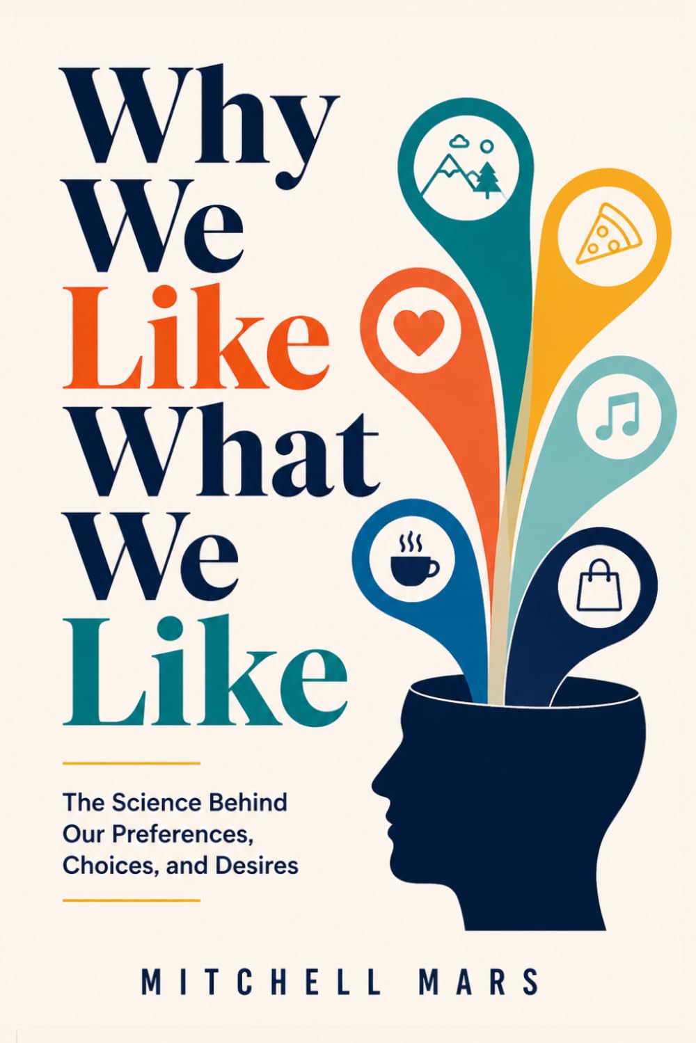 Why We Like What We Like: The Hidden Science Behind Every Preference, Choice, and Craving | Uncover the Psychology Shaping Every Choice You Make — and ... to Rewire Your Preferences for a Better Life
