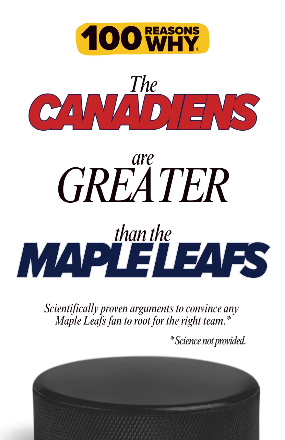 100 Reasons Why the Canadiens Are Greater Than the Maple Leafs: Scientifically proven arguments to convince any Maple Leafs fan to root for the right ... not provided. (100 Reasons Why NHL Series)