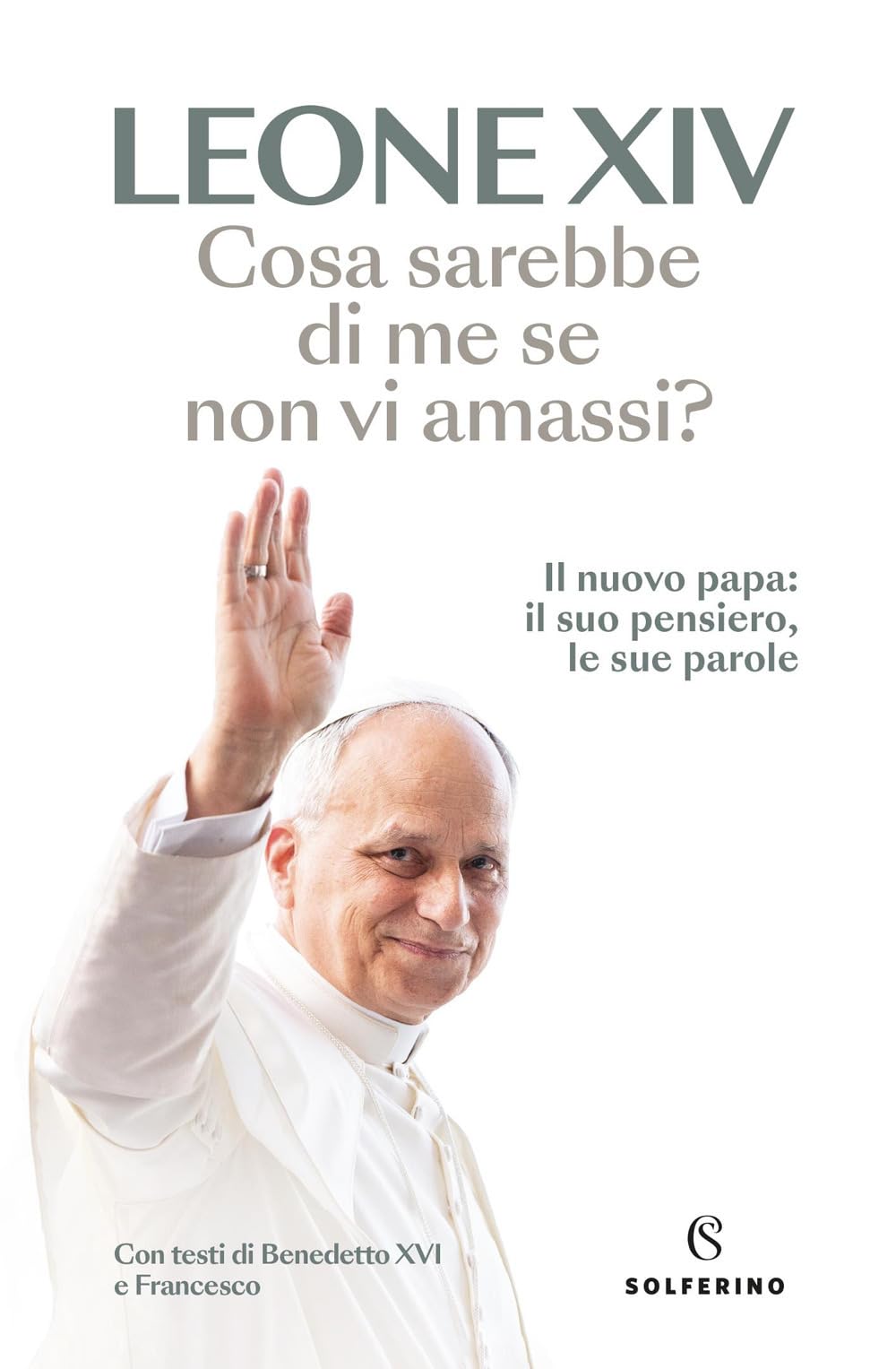 Cosa Sarebbe Di Me Se Non Vi Amassi? Il Nuovo Papa: Il Suo Pensiero, Le Sue Parole - 4