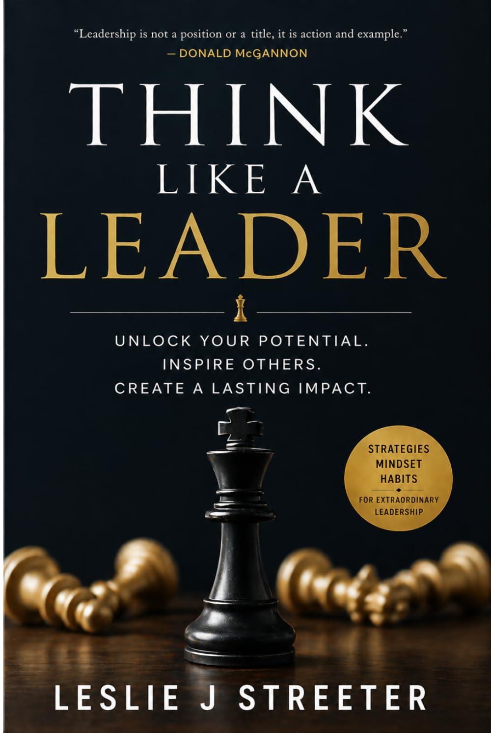 THINK LIKE A LEADER: UNLOCK YOUR POTENTIAL. INSPIRE OTHERS. CREATE A LASTING IMPACT.