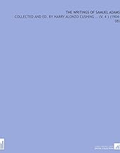 The Writings of Samuel Adams: Collected and Ed. By Harry Alonzo Cushing .. (V. 4 ) (1904-08)