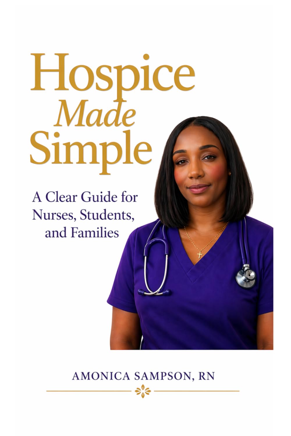 Hospice Made Simple: A Clear Guide for Nurses , Students, and Families