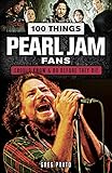 100 Things Pearl Jam Fans Should Know & Do Before They Die (100 Things...Fans Should Know)