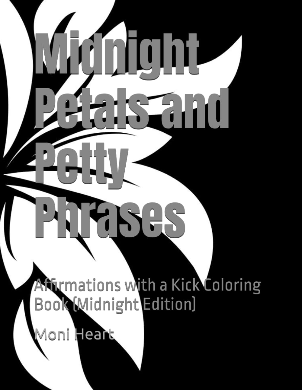 Midnight Petals and Petty Phrases: Affirmations with a Kick Coloring Book (Midnight Edition) (Affirmation Coloring books)
