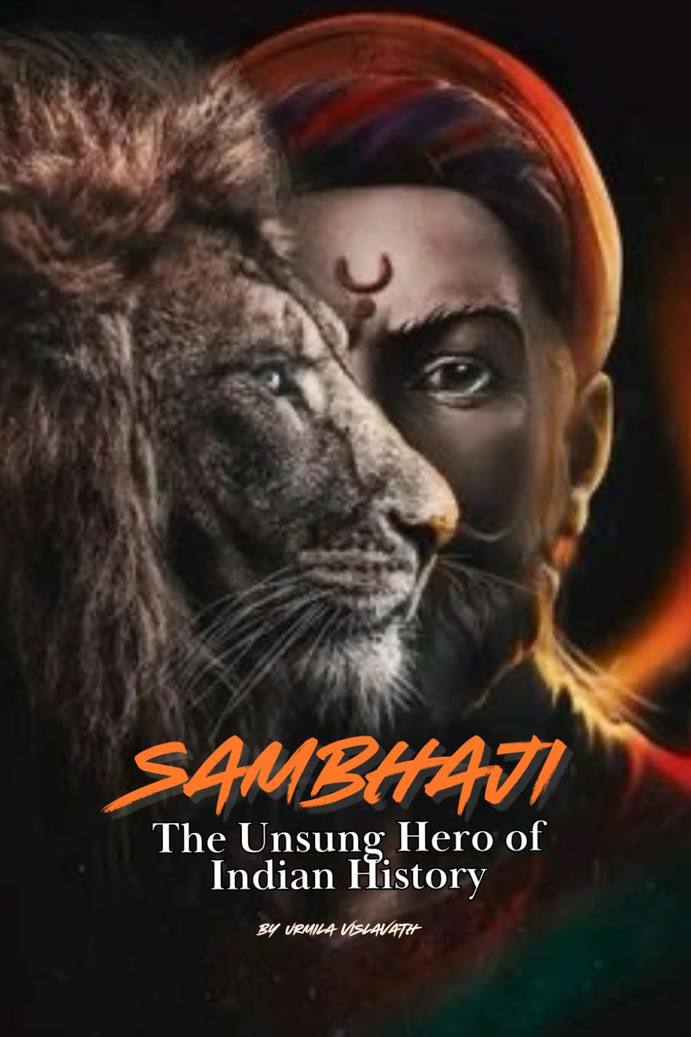 Sambhaji: The Unsung Hero of Indian History: The Maratha Warrior Who Defied the Mughals and Fought for Swarajya