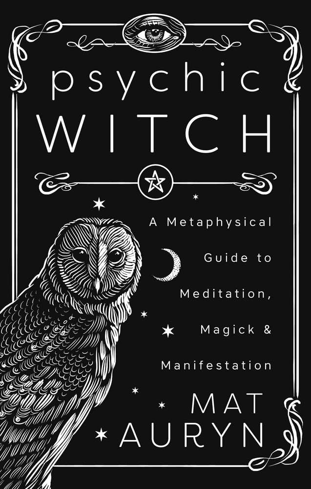 Psychic Witch: A Metaphysical Guide to Meditation, Magick & Manifestation ((Deluxe Hardcover Edition)) (Mat Auryn's Psychic Witch)