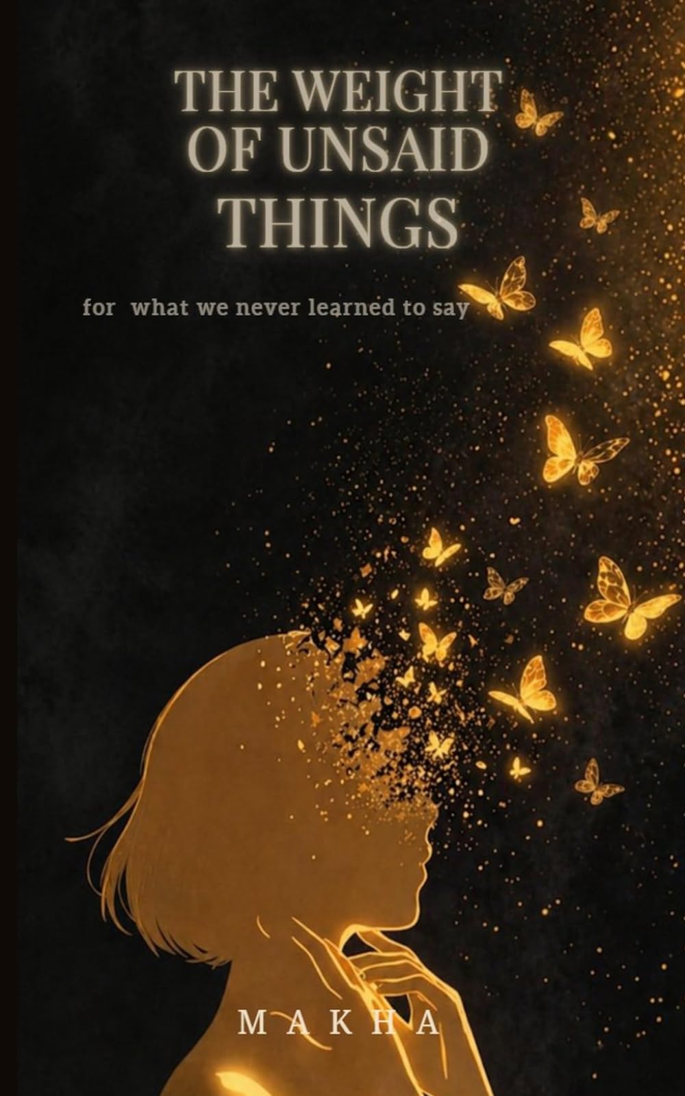 The Weight Of Unsaid Things: For What We Never Learned To Say