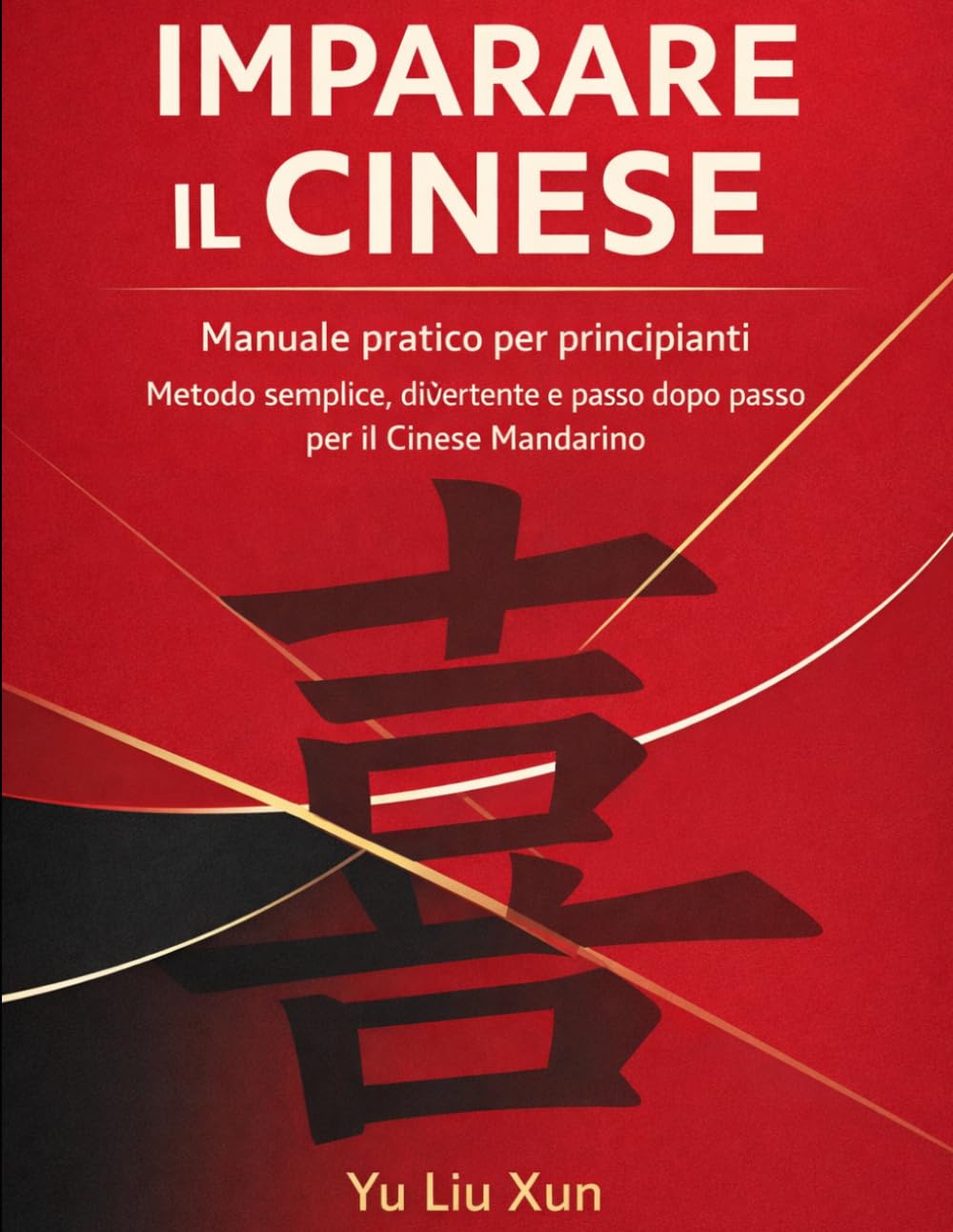 IMPARARE IL CINESE: MANUALE PRATICO PER PRINCIPIANTI: Metodo semplice, divertente e passo dopo passo per il Cinese Mandarino