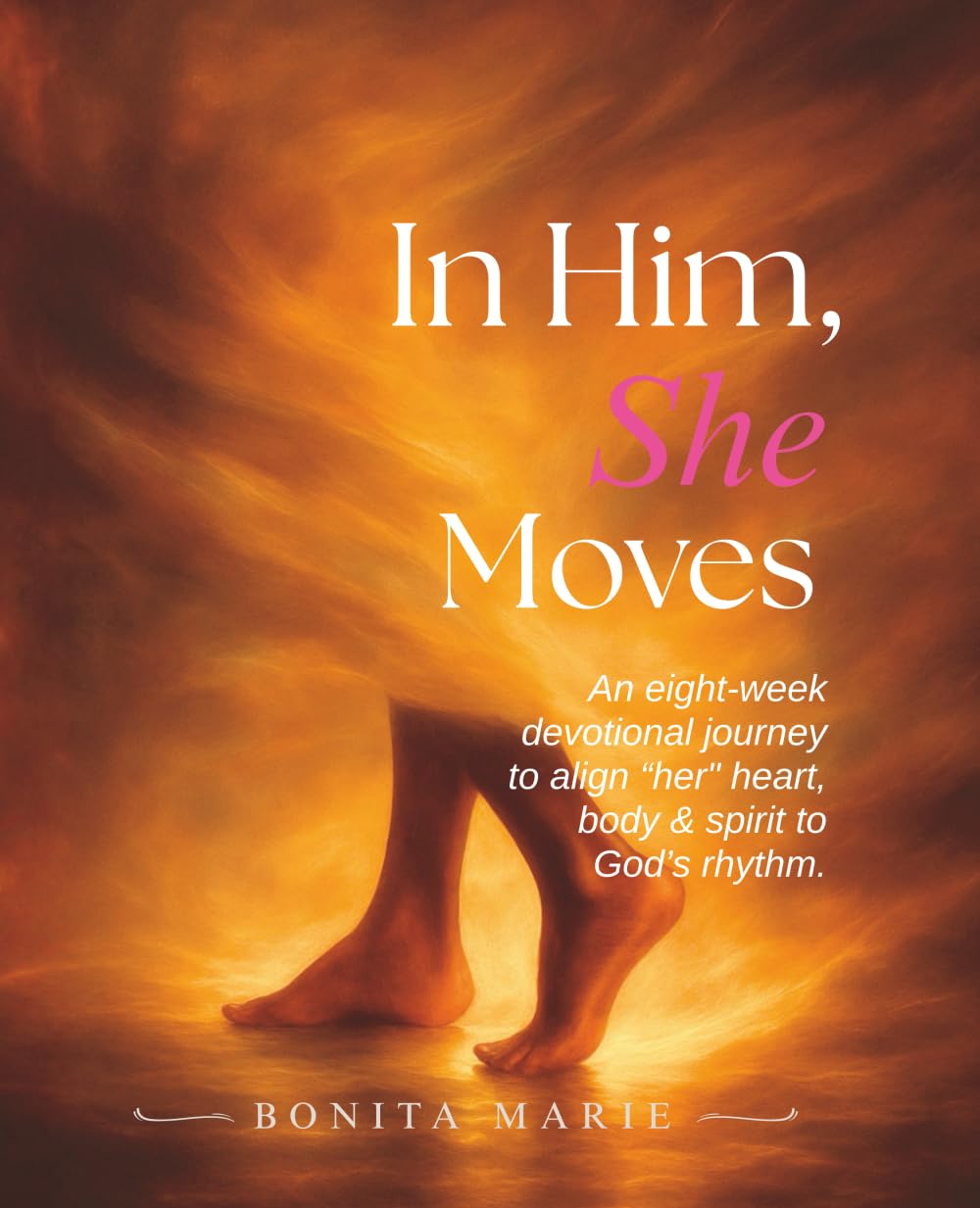 In Him, She Moves: An eight-week devotional journey to align “her" heart, body & spirit to God’s rhythm.