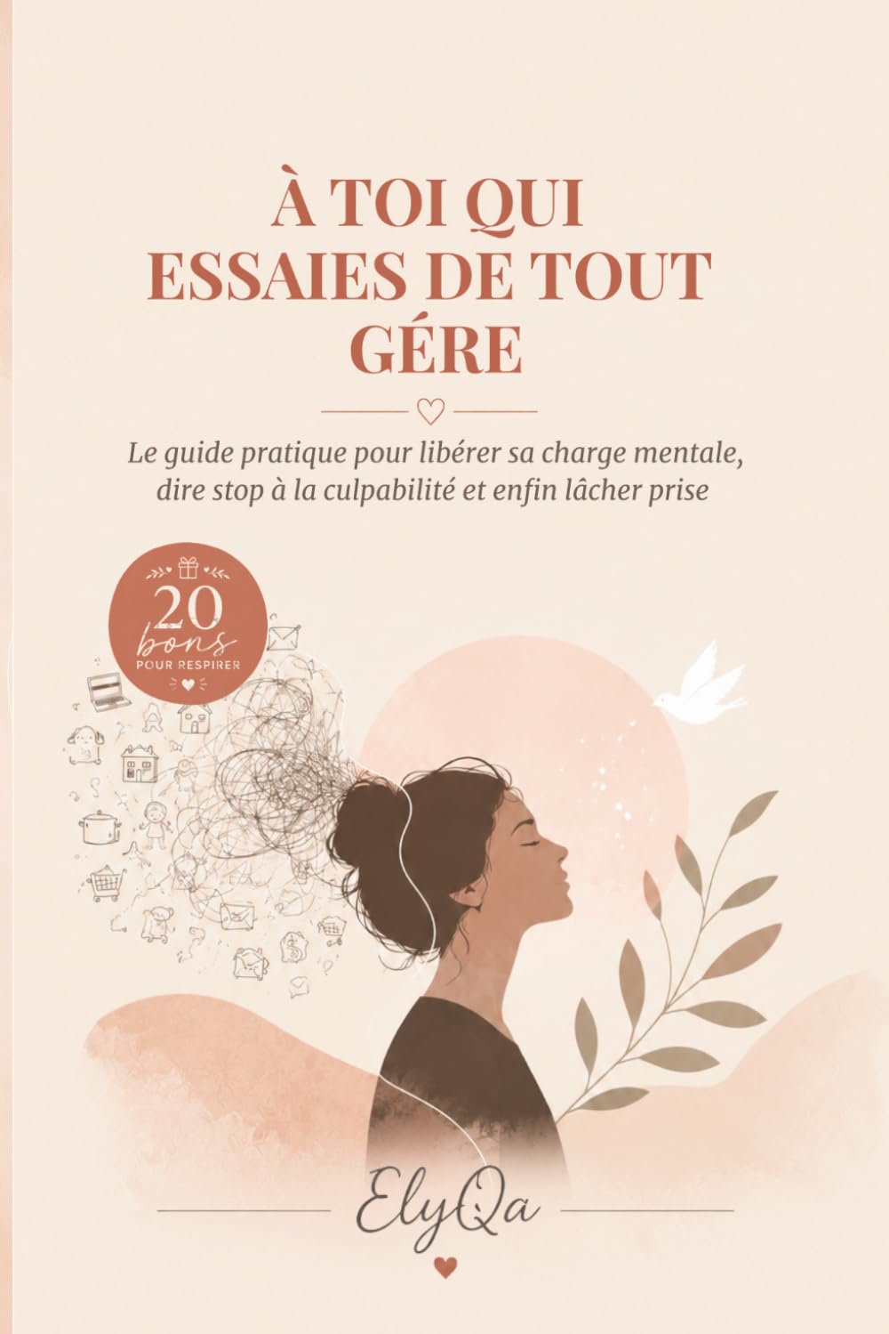 À TOI QUI ESSAIES DE TOUT GÉRER: 10 Chapitres et Défis Libérateurs pour les Femmes, Mamans et Épouses qui portent tout... et s'oublient parfois.