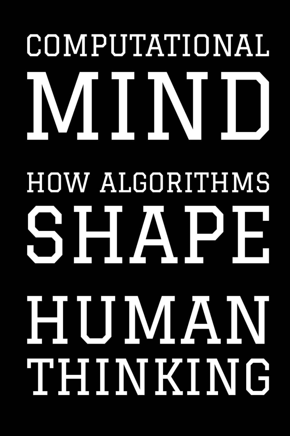 Computational Mind - How Algorithms Shape Human Thinking: Six Unscientific Papers