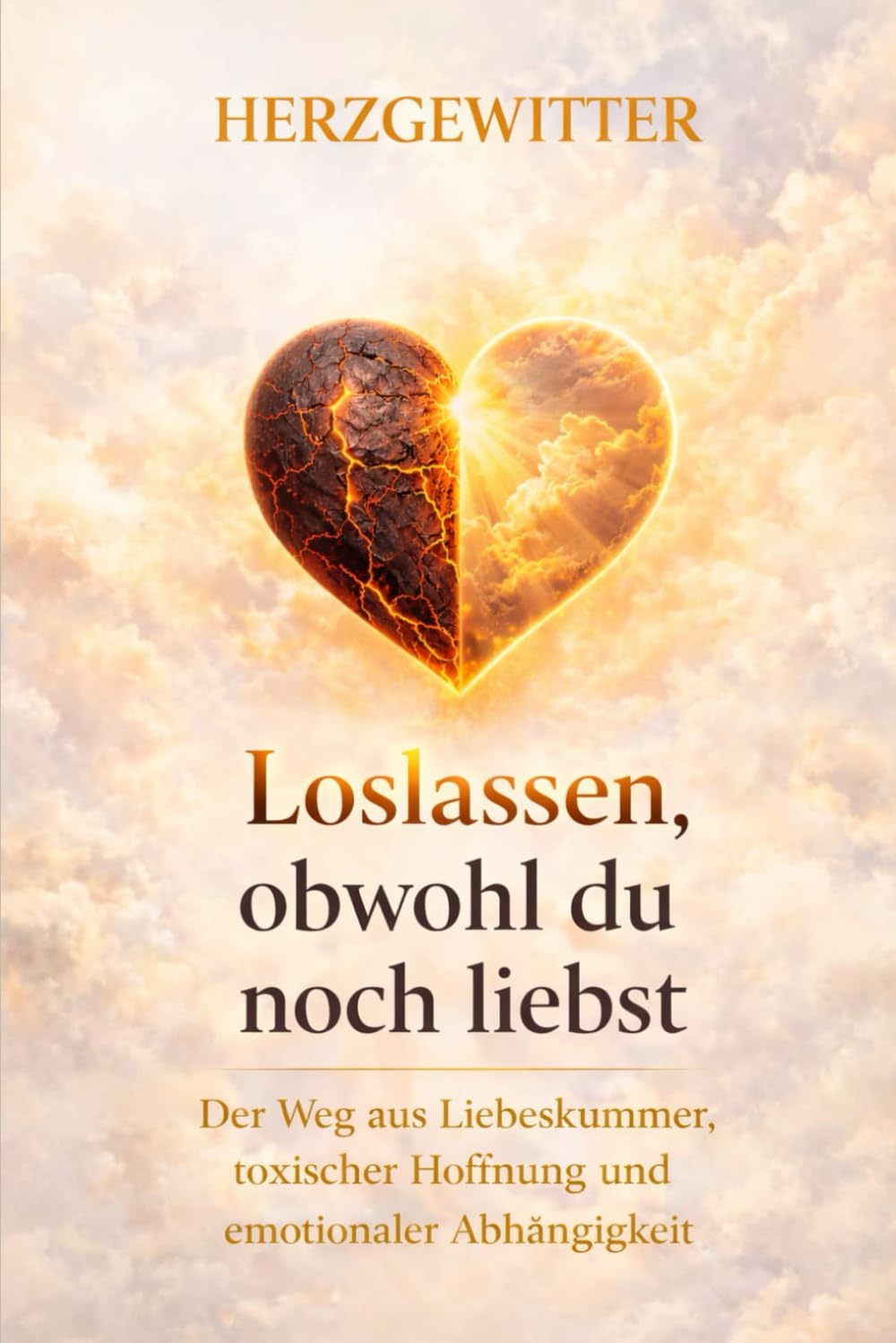 Loslassen, obwohl du noch liebst: Der weg aus Liebeskummer, toxischer Hoffnung und emotionaler Abhängigkeit (Herzgewitter)