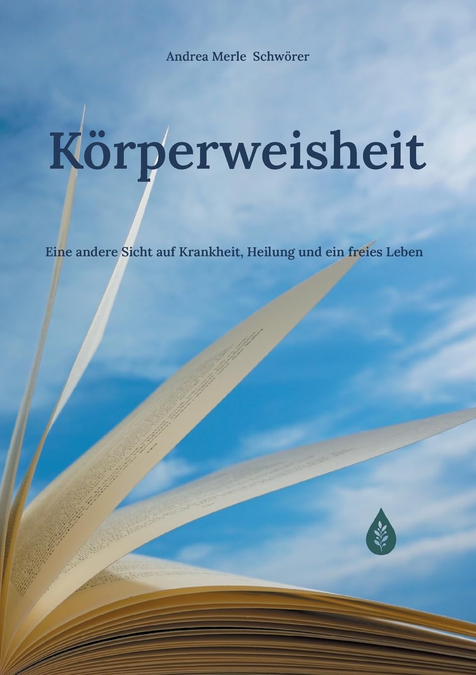 Körperweisheit: Eine andere Sicht auf Krankheit, Heilung und ein freies Leben