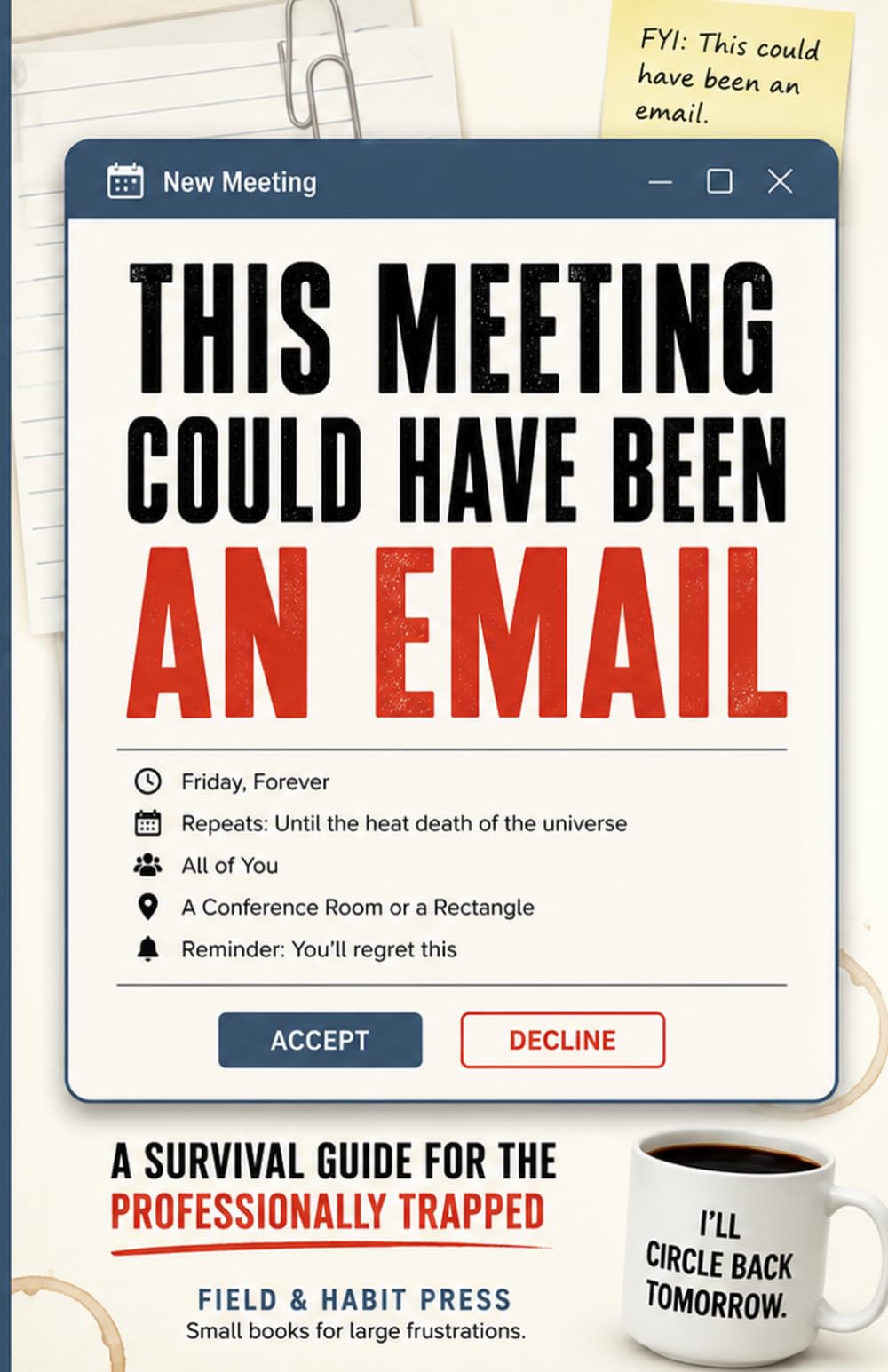 This Meeting Could Have Been an Email: A Survival Guide for the Professionally Trapped