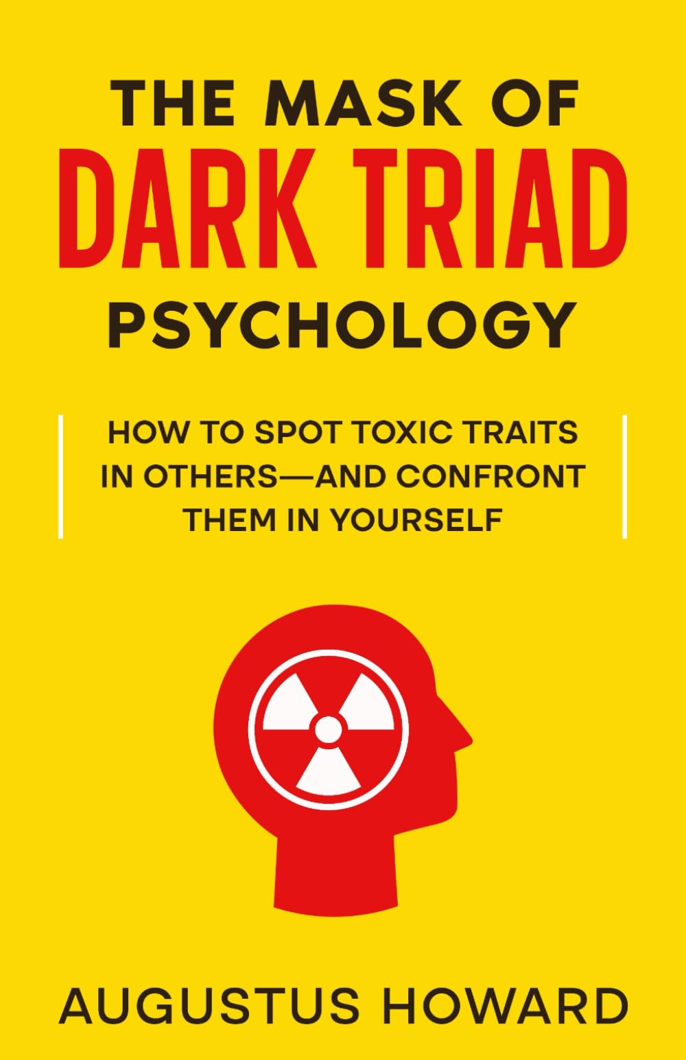 The Mask of Dark Triad Psychology: How to Spot Toxic Traits in Others—and Confront Them in Yourself