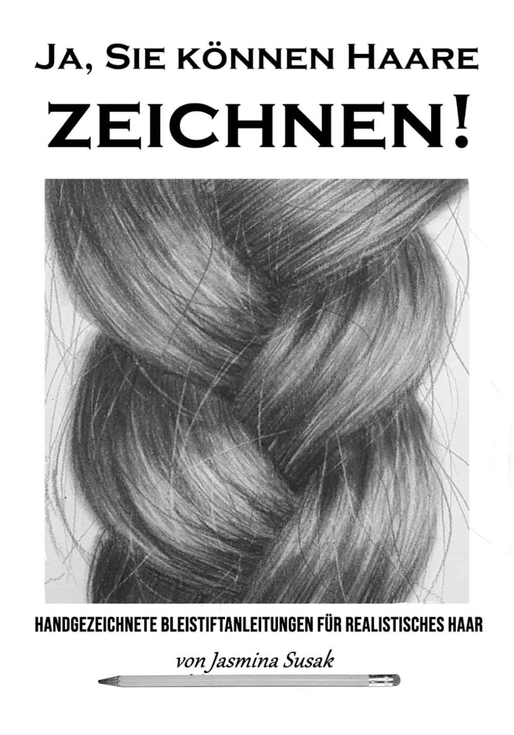 Ja, Sie können Haare zeichnen!: Handgezeichnete Bleistiftanleitungen für realistisches Haar (Realistisch zeichnen lernen)