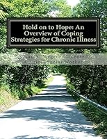 Hold on to Hope: An Overview of Coping Strategies for Chronic Illness 1512218715 Book Cover