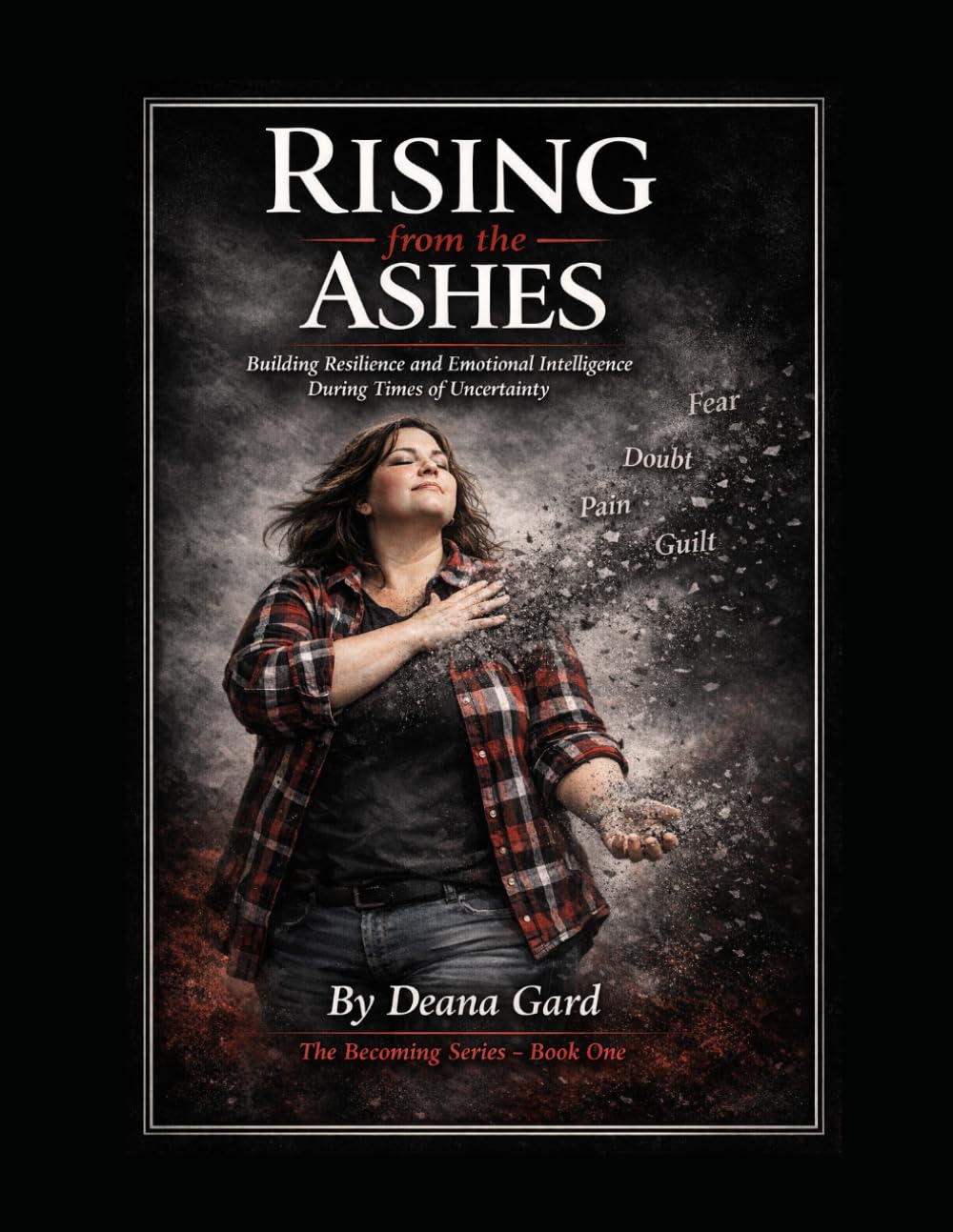 Rising from the Ashes: Building Resilience and Emotional Intelligence During Times of Uncertainty (The Becoming Series)