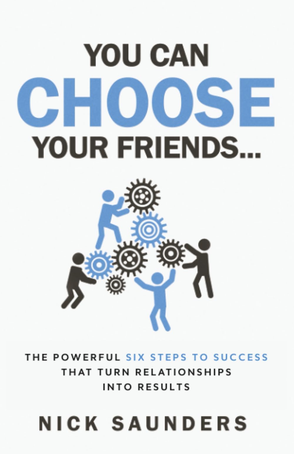 You Can Choose Your Friends: The powerful six steps to success that turn relationships into results
