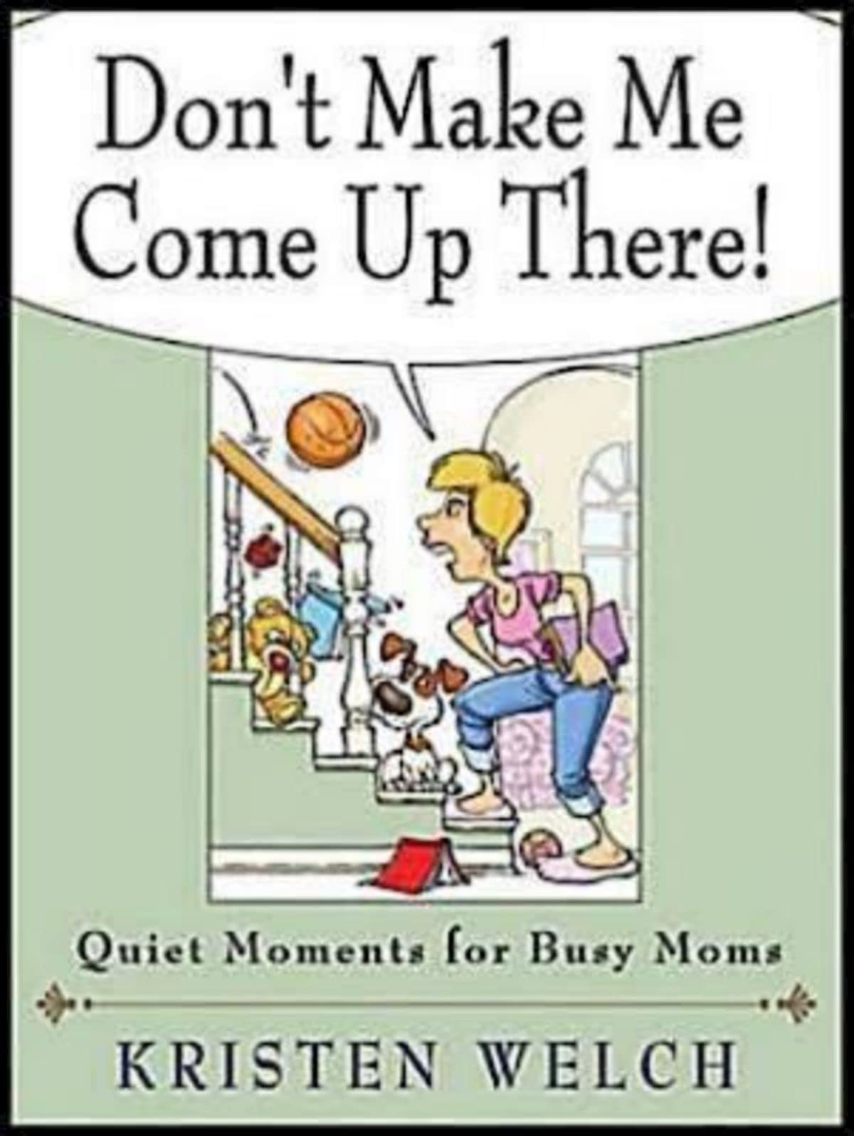 Don't Make Me Come Up There!: Quiet Moments for Busy Moms