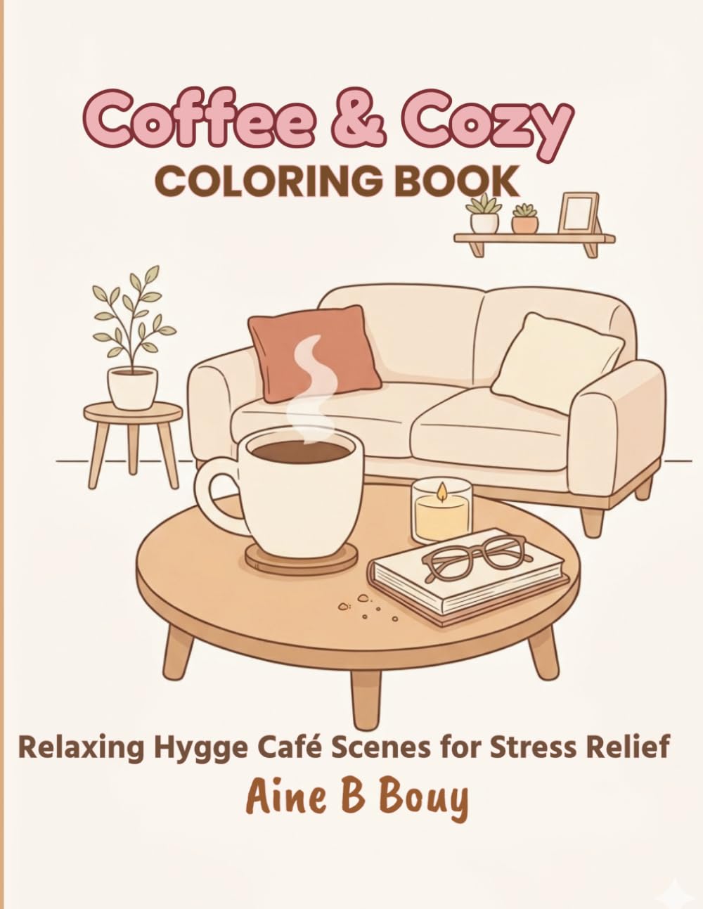 Coffee & Cozy Coloring Book: Relaxing Hygge Café Scenes for Stress Relief (Cozy Coloring Collection)