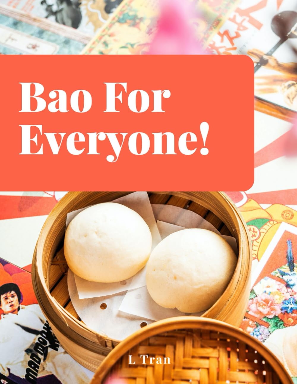 Bao For Everyone!: Bao Bun Cookbook: Master the Art of Steaming and Folding with Irresistible Recipes for Every Palate