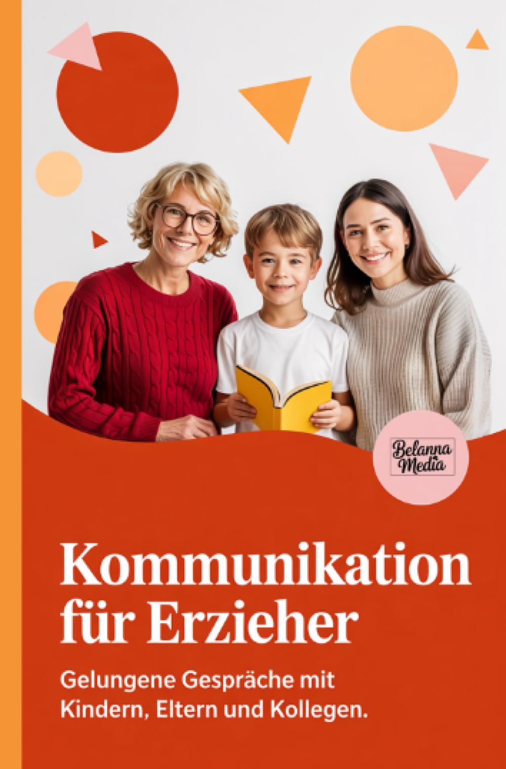 Kommunikation für Erzieher: Gelungene Gespräche mit Kindern, Eltern und Kollegen
