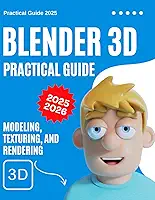 Blender 3D Practical Guide 2025-2026: Modeling, Texturing, and Rendering