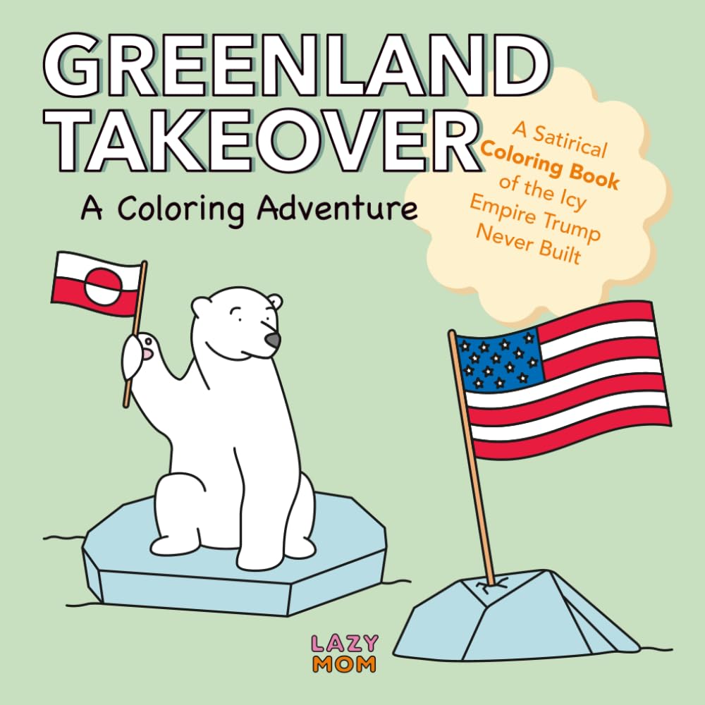 Greenland Takeover: A Coloring Adventure: A Satirical Coloring Book of the Icy Empire Trump Never Built (Coloring Through the Chaos: A Political Satire Series)