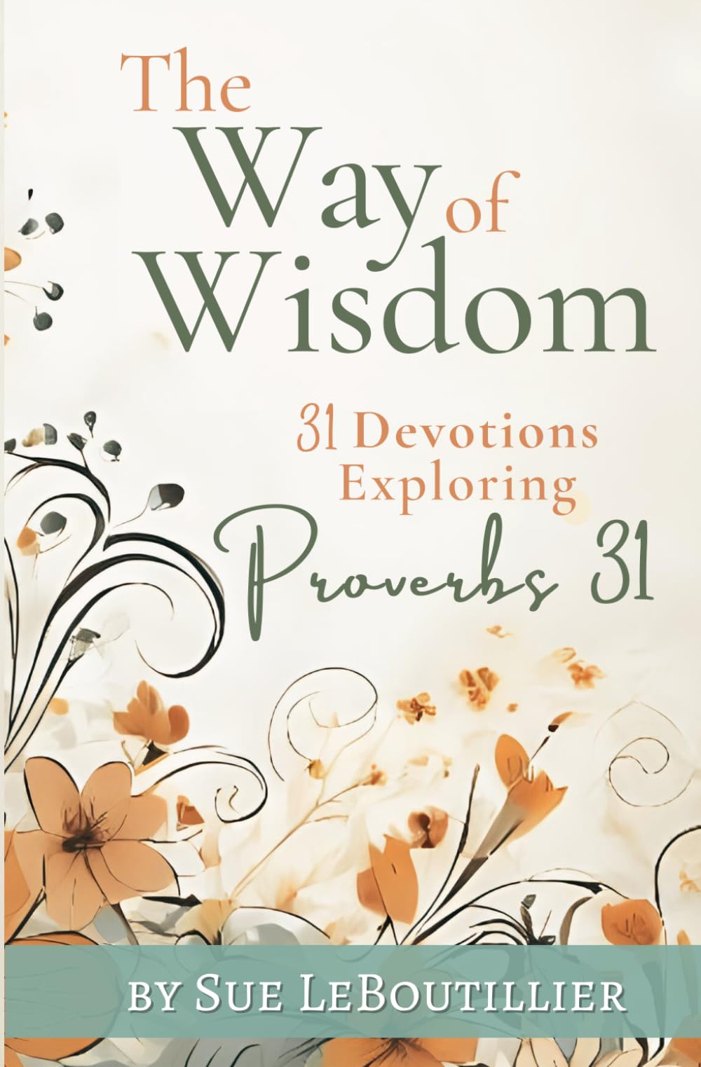 The Way of Wisdom: 31 Devotions Exploring Proverbs 31