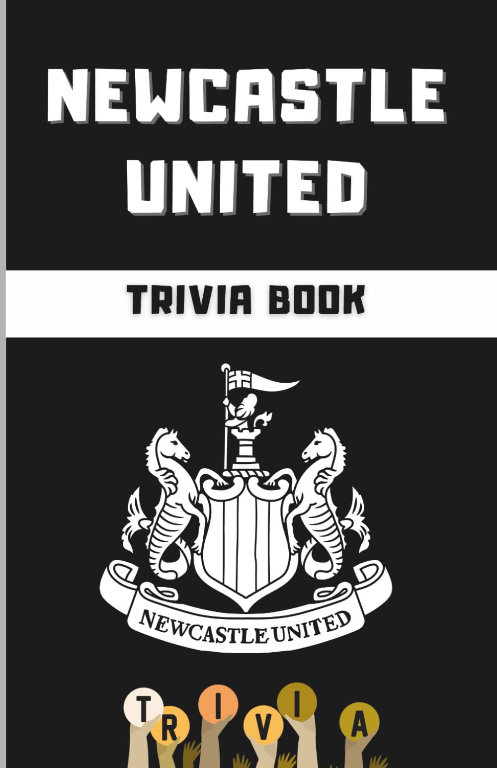 Newcastle United FC Trivia/Quiz Book: Ultimate Magpies Questions, Facts, Riddles & Challenges For True Fans (B&W interior pages) (Newcastle United FC trivia/quiz book 2025 b&w and colour options)