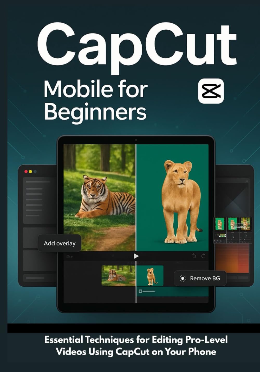 CapCut Mobile for Beginners: Essential Techniques For Editing Pro-Level Videos Using CapCut on Your Phone