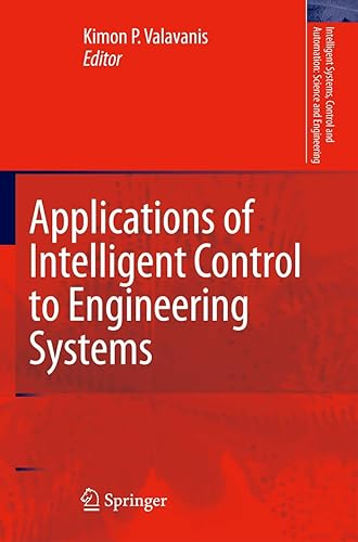 APPLICATIONS OF INTELLIGENT CONTROL TO ENGINEERING SYSTEMS: IN HONOUR OF DR. G. J. VACHTSEVANOS: 39 (Intelligent Systems, Control and Automation: Science and Engineering)