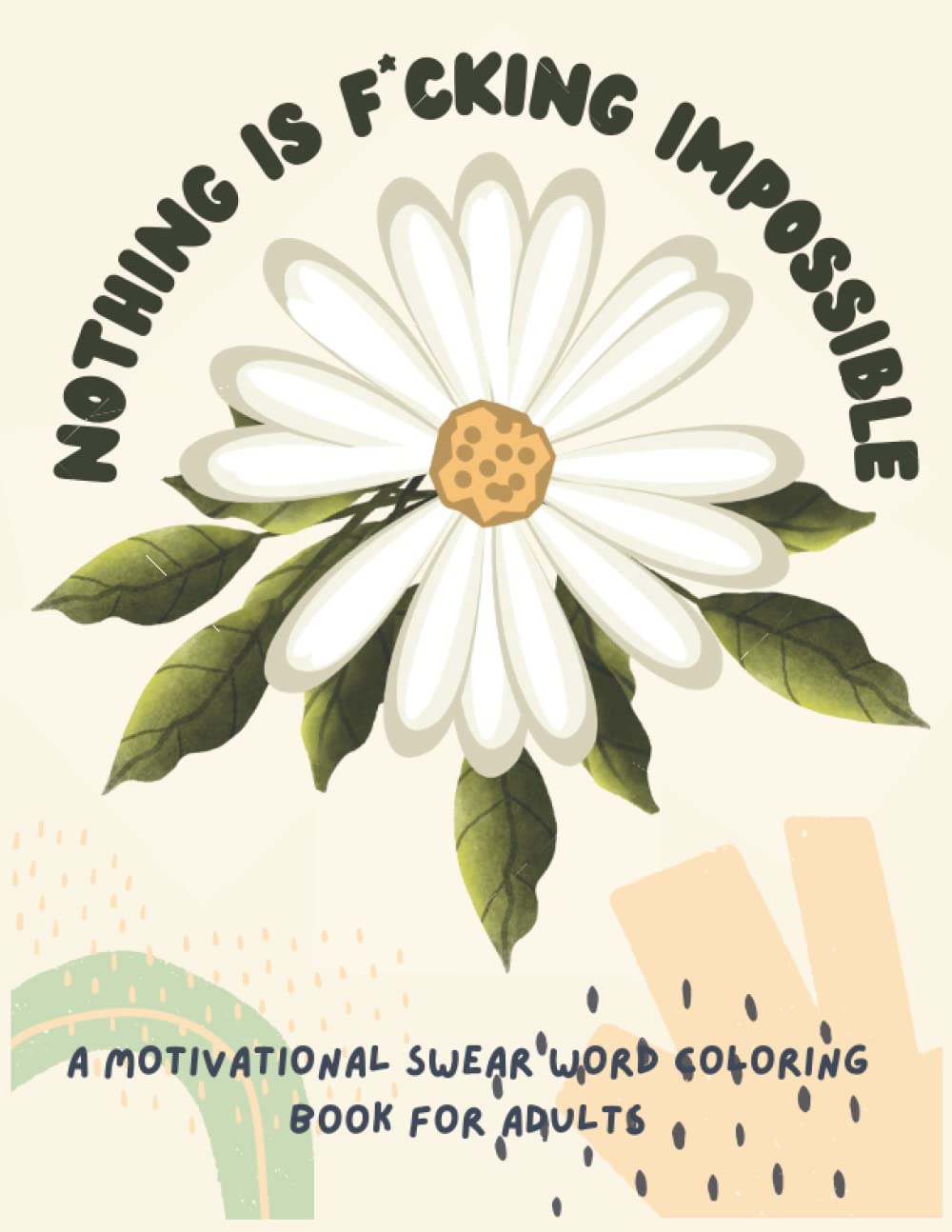 Nothing is f*cking impossible: A fun, motivational swear word coloring book for adults