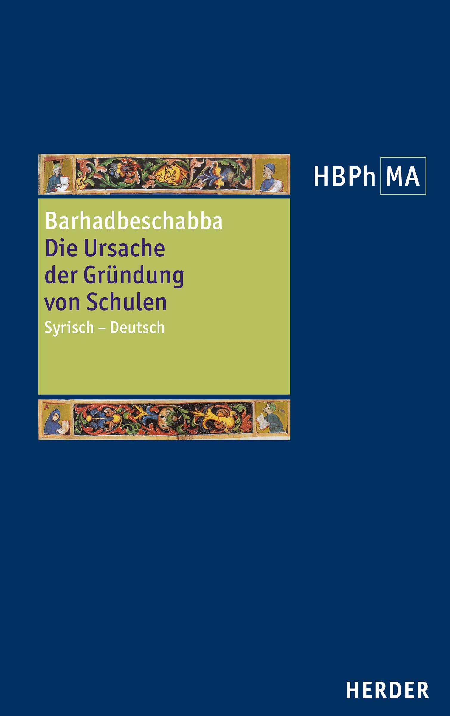 Die Ursache der Gründung von Schulen: Syrisch – deutsch. Neu herausgegeben, eingeleitet und kommentiert von Matthias Perkams. Übersetzt von Matthias ... der Philosophie des Mittelalters 3. Serie)