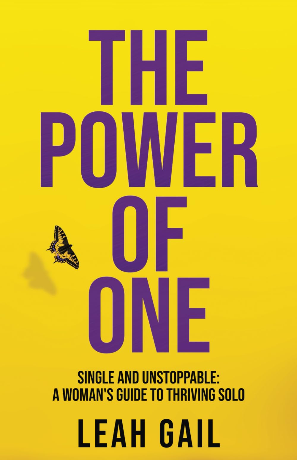 The Power Of One: Single and Unstoppable: A Woman's Guide to Thriving Solo (Empowered Women: A Guide to Thriving in Every Aspect of Life)
