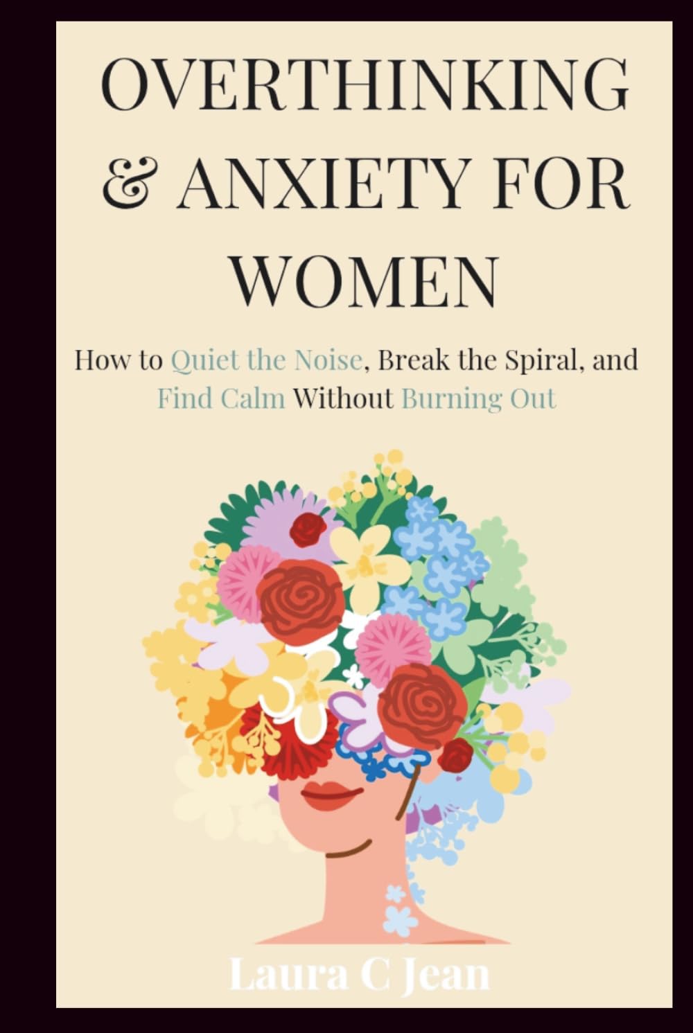 Overthinking and Anxiety for Women: How to Quiet the Noise, Break the Spiral, and Find Calm Without Burning Out